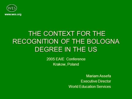 Www.wes.org THE CONTEXT FOR THE RECOGNITION OF THE BOLOGNA DEGREE IN THE US THE CONTEXT FOR THE RECOGNITION OF THE BOLOGNA DEGREE IN THE US 2005 EAIE Conference.