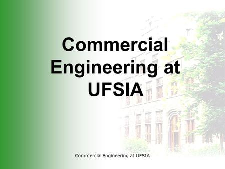 Commercial Engineering at UFSIA. * 5 years of study >2nd cycle: 3 years - 180 UFSIA-credits >1st cycle: 2 years - 120 UFSIA-credits * based on the complete.