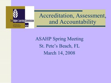 Accreditation, Assessment, and Accountability ASAHP Spring Meeting St. Petes Beach, FL March 14, 2008.