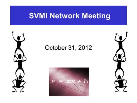 SVMI Network Meeting October 31, 2012. A Look at Module 5 and Collaborative Tasks Network Meeting, October 31, 2012 Silicon Valley Mathematics Initiative.
