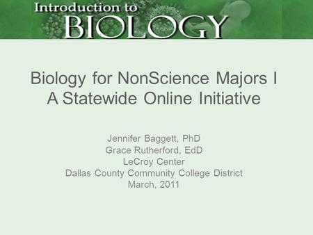 Biology for NonScience Majors I A Statewide Online Initiative Jennifer Baggett, PhD Grace Rutherford, EdD LeCroy Center Dallas County Community College.