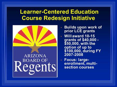 Learner-Centered Education Course Redesign Initiative Builds upon work of prior LCE grants Will award 10-15 grants of $40,000 - $50,000, with the option.