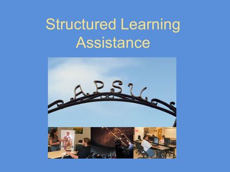 Structured Learning Assistance. SLA Objectives Increase the number of students completing developmental requirements and earning their core mathematics.