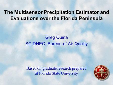 The Multisensor Precipitation Estimator and Evaluations over the Florida Peninsula Greg Quina SC DHEC, Bureau of Air Quality Based on graduate research.