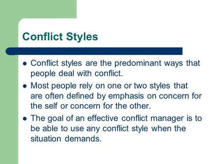 Conflict Styles Conflict styles are the predominant ways that people deal with conflict. Most people rely on one or two styles that are often defined by.