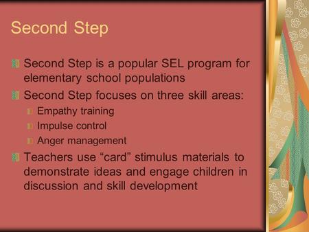 Second Step Second Step is a popular SEL program for elementary school populations Second Step focuses on three skill areas: Empathy training Impulse control.