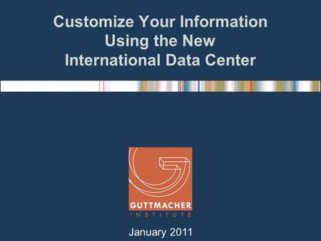 Customize Your Information Using the New International Data Center January 2011.