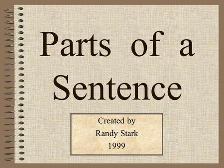 Parts of a Sentence Created by Randy Stark 1999. Main Menu 1 - 5 6 - 10 11 - 15 16 - 20 21 - 25 26 - 30 31 - 35 36 - 40 41 - 45.