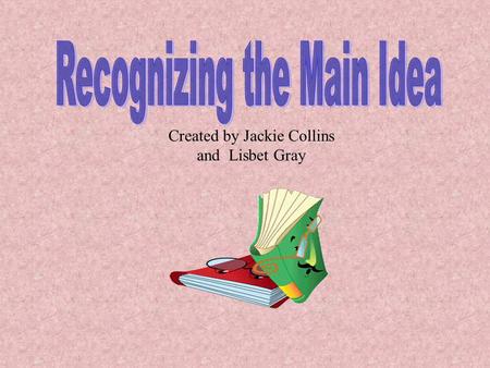 Created by Jackie Collins and Lisbet Gray A paragraph has two essential components: 1) The main idea expressed in topic sentence. 2)Additional sentences.