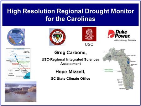 High Resolution Regional Drought Monitor for the Carolinas USC Greg Carbone, USC-Regional Integrated Sciences Assessment Hope Mizzell, SC State Climate.