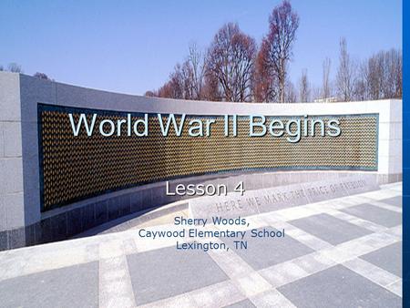 World War II Begins Lesson 4 Sherry Woods, Caywood Elementary School Lexington, TN.