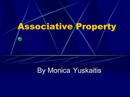 Associative Property By Monica Yuskaitis. The Associative Property is like a man and woman getting married. First, they are each counted separately, then.