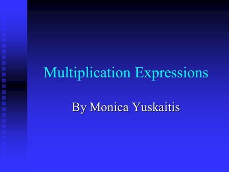 Multiplication Expressions By Monica Yuskaitis. Definitions Product – the answer to a multiplication problem. Product – the answer to a multiplication.