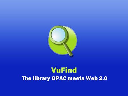 VuFind The library OPAC meets Web 2.0. What is it? A Next Generation Catalog ?
