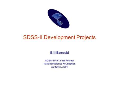 SDSS-II Development Projects Bill Boroski SDSS-II First Year Review National Science Foundation August 7, 2006.