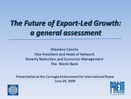 The Future of Export-Led Growth: a general assessment The Future of Export-Led Growth: a general assessment Otaviano Canuto Vice President and Head of.