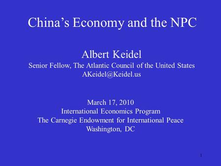 1 Chinas Economy and the NPC Albert Keidel Senior Fellow, The Atlantic Council of the United States March 17, 2010 International Economics.