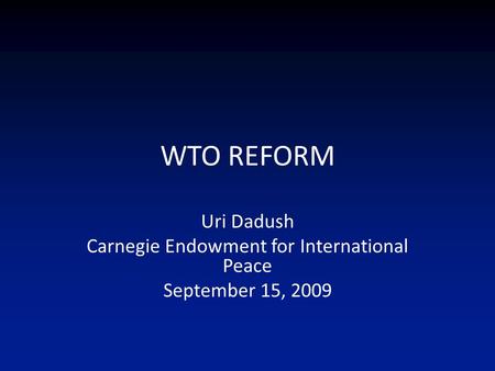 WTO REFORM Uri Dadush Carnegie Endowment for International Peace September 15, 2009.