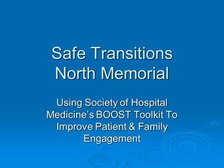 Safe Transitions North Memorial Using Society of Hospital Medicines BOOST Toolkit To Improve Patient & Family Engagement.