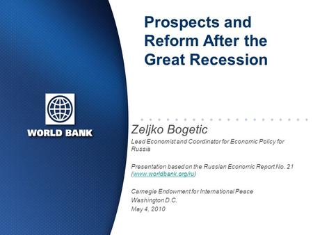 Prospects and Reform After the Great Recession Zeljko Bogetic Lead Economist and Coordinator for Economic Policy for Russia Presentation based on the Russian.