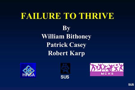 FAILURE TO THRIVE By William Bithoney Patrick Casey Robert Karp S U.