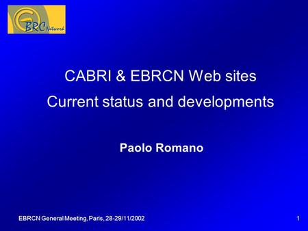 EBRCN General Meeting, Paris, 28-29/11/20021 CABRI & EBRCN Web sites Current status and developments Paolo Romano Questa presentazione può essere utilizzata.