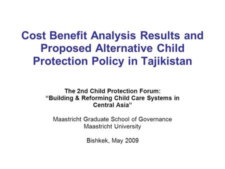 Cost Benefit Analysis Results and Proposed Alternative Child Protection Policy in Tajikistan The 2nd Child Protection Forum: Building & Reforming Child.