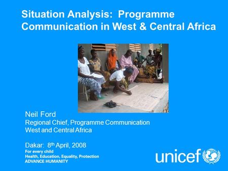 Situation Analysis: Programme Communication in West & Central Africa Neil Ford Regional Chief, Programme Communication West and Central Africa Dakar: 8.