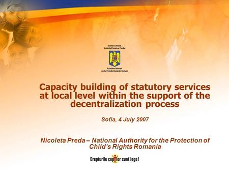 Capacity building of statutory services at local level within the support of the decentralization process Sofia, 4 July 2007 Nicoleta Preda – National.