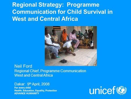 Regional Strategy: Programme Communication for Child Survival in West and Central Africa Neil Ford Regional Chief, Programme Communication West and Central.