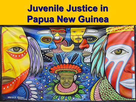 Juvenile Justice in Papua New Guinea. Diversionary processes implemented Juvenile arrested Juvenile taken to central processing point and detained in.