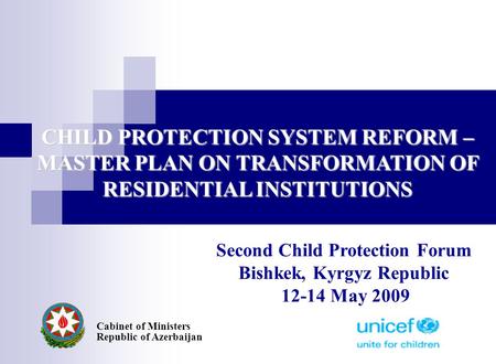 CHILD PROTECTION SYSTEM REFORM – MASTER PLAN ON TRANSFORMATION OF RESIDENTIAL INSTITUTIONS Cabinet of Ministers Republic of Azerbaijan Second Child Protection.