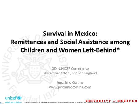 Survival in Mexico: Remittances and Social Assistance among Children and Women Left-Behind* ODI-UNICEF Conference November 10-11, London England Jeronimo.