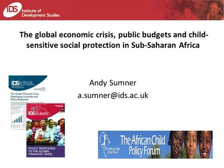 The global economic crisis, public budgets and child- sensitive social protection in Sub-Saharan Africa Andy Sumner