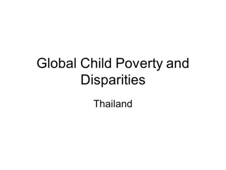 Global Child Poverty and Disparities Thailand. Child Poverty 2006 Child Poverty 2.9 million Orphans 5.4 million Orphans & Poor 0.7 million Disabled children.