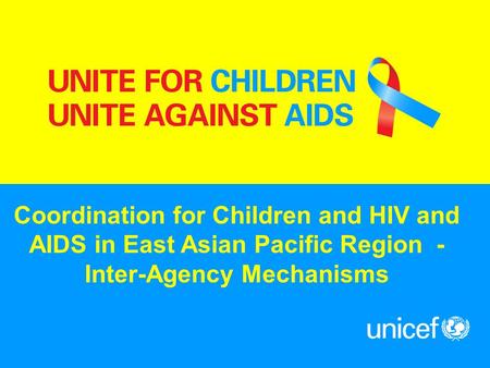 Coordination for Children and HIV and AIDS in East Asian Pacific Region - Inter-Agency Mechanisms.