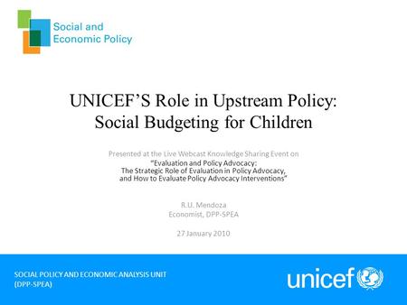 UNICEFS Role in Upstream Policy: Social Budgeting for Children Presented at the Live Webcast Knowledge Sharing Event on Evaluation and Policy Advocacy: