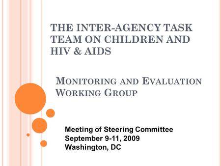 M ONITORING AND E VALUATION W ORKING G ROUP THE INTER-AGENCY TASK TEAM ON CHILDREN AND HIV & AIDS Meeting of Steering Committee September 9-11, 2009 Washington,