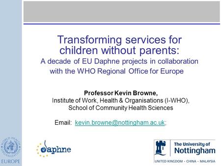 Transforming services for children without parents: A decade of EU Daphne projects in collaboration with the WHO Regional Office for Europe Professor.