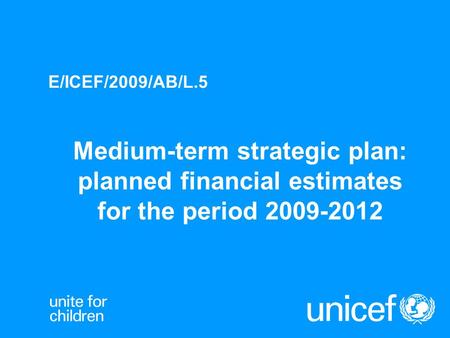 Medium-term strategic plan: planned financial estimates for the period 2009-2012 E/ICEF/2009/AB/L.5.