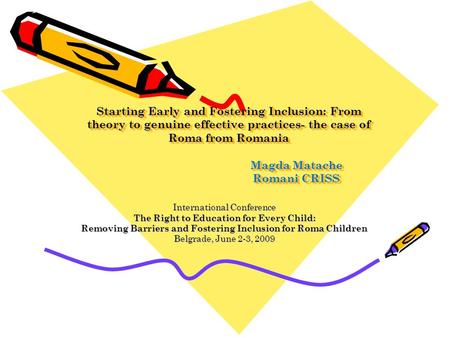 Starting Early and Fostering Inclusion: From theory to genuine effective practices- the case of Roma from Romania 			Magda Matache 			Romani CRISS International.