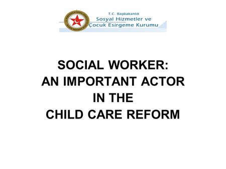 SOCIAL WORKER: AN IMPORTANT ACTOR IN THE CHILD CARE REFORM.