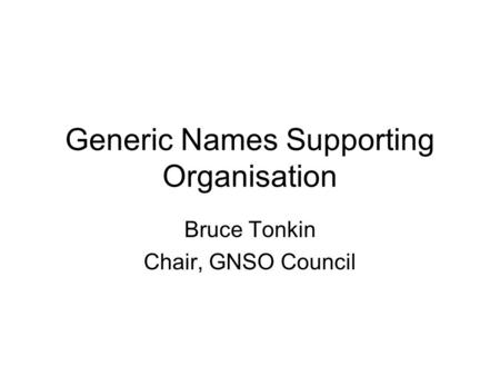 Generic Names Supporting Organisation Bruce Tonkin Chair, GNSO Council.