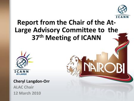 Report from the Chair of the At- Large Advisory Committee to the 37 th Meeting of ICANN Cheryl Langdon-Orr ALAC Chair 12 March 2010.
