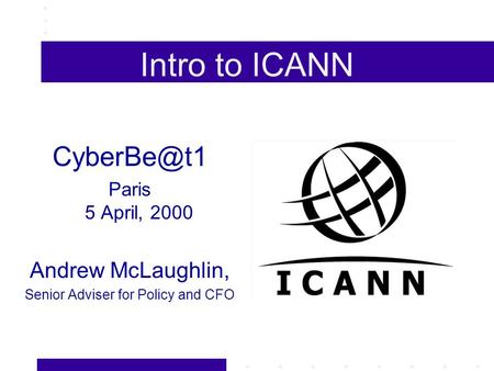 Intro to ICANN Paris 5 April, 2000 Andrew McLaughlin, Senior Adviser for Policy and CFO.