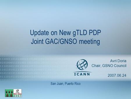 1 Update on New gTLD PDP Joint GAC/GNSO meeting Avri Doria Chair, GSNO Council 2007.06.24 San Juan, Puerto Rico.