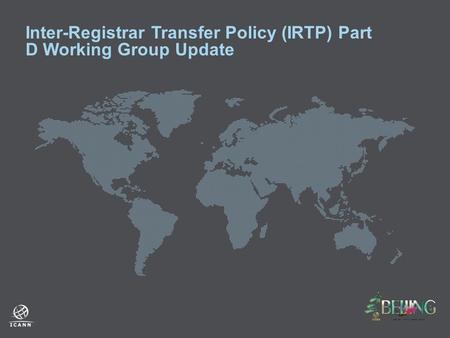Inter-Registrar Transfer Policy (IRTP) Part D Working Group Update.