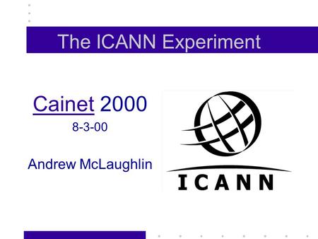 The ICANN Experiment CainetCainet 2000 8-3-00 Andrew McLaughlin.