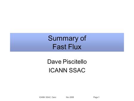 ICANN SSAC, Cairo Nov 2008 Page 1 Summary of Fast Flux Dave Piscitello ICANN SSAC.