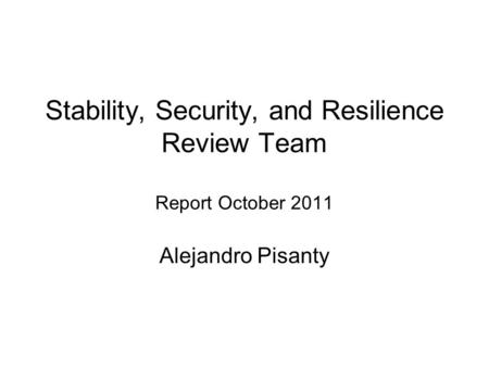 Stability, Security, and Resilience Review Team Report October 2011 Alejandro Pisanty.